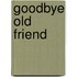 Goodbye Old Friend