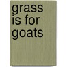 Grass Is for Goats by Joy Cowley