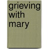 Grieving with Mary by Mary K. Doyle
