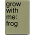 Grow with Me: Frog