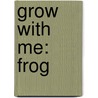 Grow with Me: Frog door Kate Riggs
