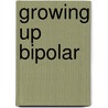 Growing Up Bipolar by Preston C. Northcraft