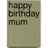 Happy Birthday Mum