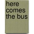 Here Comes the Bus