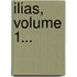 Ilias, Volume 1...