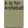K is for Knifeball by Jory John