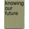 Knowing Our Future door Michael Lee