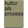 Kultur Als Prozess door Andreas Wimmer