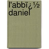 L'Abbï¿½ Daniel door Robert Longley Taylor