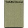L'architectronique door Jonathan Manes