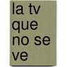 La Tv Que No Se Ve door Santiago Druetta