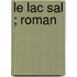Le Lac Sal ; Roman