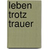 Leben trotz Trauer by Peter Hahne