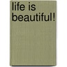 Life Is Beautiful! door Ana Eulate