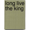 Long Live the King door Faye Weldon