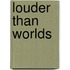 Louder Than Worlds