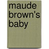 Maude Brown's Baby by Richard Cunningham