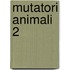 Mutatori Animali 2