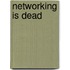 Networking is Dead