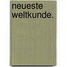 Neueste Weltkunde. door Johann Friedrich Von Cotta