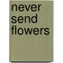 Never Send Flowers
