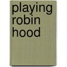 Playing Robin Hood door Lois Potter