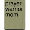 Prayer Warrior Mom by Marla Alupoaicei