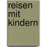 Reisen mit Kindern by Monika Goetsch