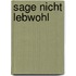 Sage nicht Lebwohl