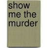 Show Me the Murder door Carolyn Mulford