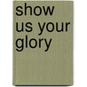 Show Us Your Glory door Tom Scarrella
