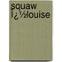 Squaw Ï¿½Louise