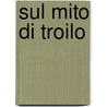 Sul Mito Di Troilo door Theodor Schreiber