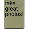 Take Great Photos! door Adam Sutherland