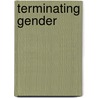 Terminating Gender door Carmen Yvonne Hochleitner