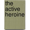 The Active Heroine door Saskia Fuerst