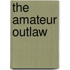 The Amateur Outlaw door Arthur Henry Gooden