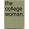 The College Woman. door Charles Franklin Thwing