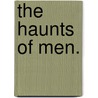 The Haunts of Men. by Robert W. Chambers