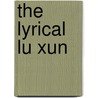 The Lyrical Lu Xun door Jon Eugene Von Kowallis