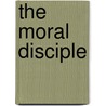 The Moral Disciple door Kent Van Til