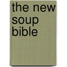 The New Soup Bible by Anne Sheasby
