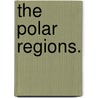 The Polar Regions. door John Richardson