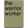 The Warrior Worker by Robert P. Kearney