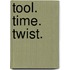 Tool. Time. Twist.