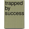 Trapped By Success door Dl Anderson