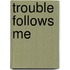 Trouble Follows Me