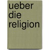 Ueber Die Religion door Wilhelm Martin Leberecht de Wette
