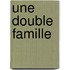 Une Double Famille
