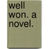 Well Won. A novel.